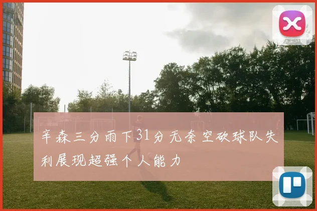 辛森三分雨下31分无奈空砍球队失利展现超强个人能力
