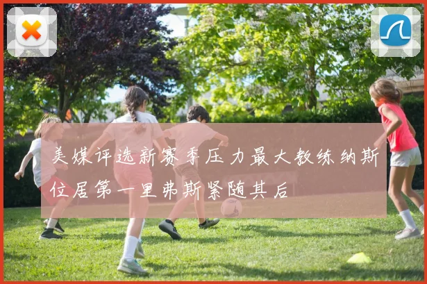 美媒评选新赛季压力最大教练纳斯位居第一里弗斯紧随其后