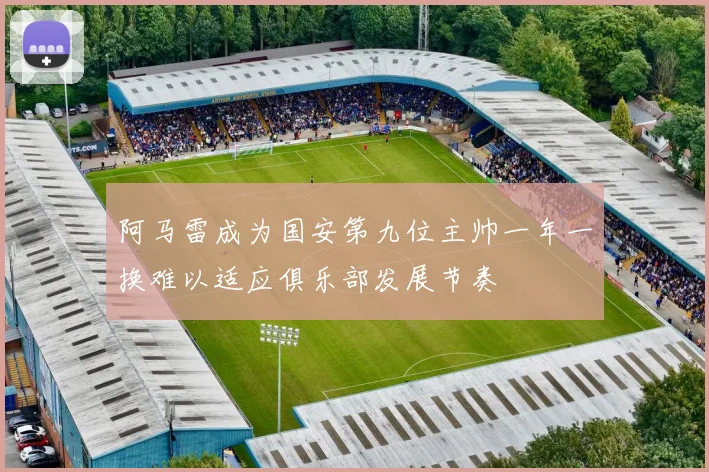 阿马雷成为国安第九位主帅一年一换难以适应俱乐部发展节奏