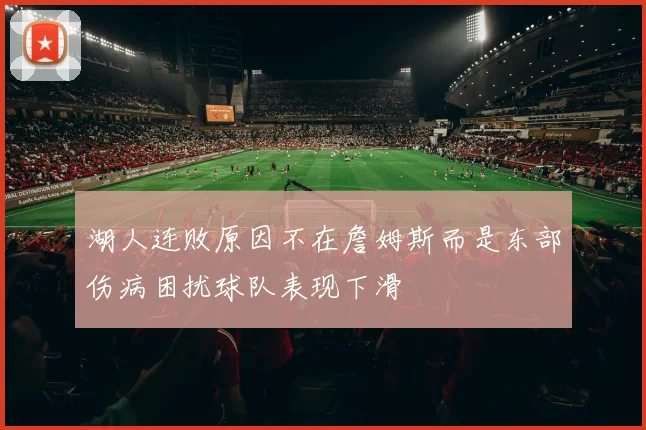湖人连败原因不在詹姆斯而是东部伤病困扰球队表现下滑