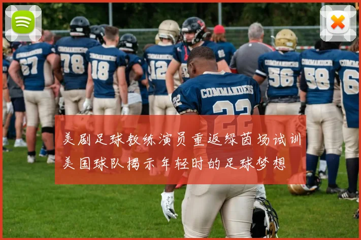 美剧足球教练演员重返绿茵场试训美国球队揭示年轻时的足球梦想