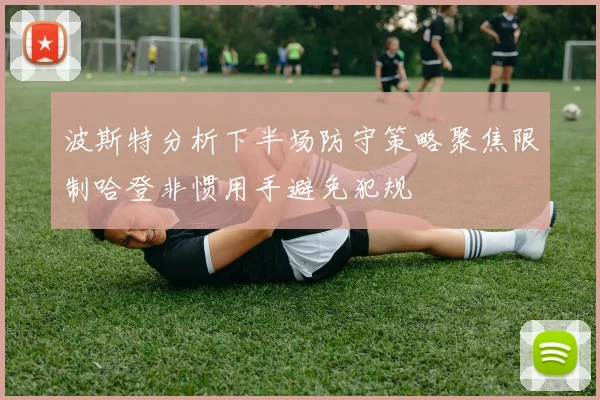 波斯特分析下半场防守策略聚焦限制哈登非惯用手避免犯规