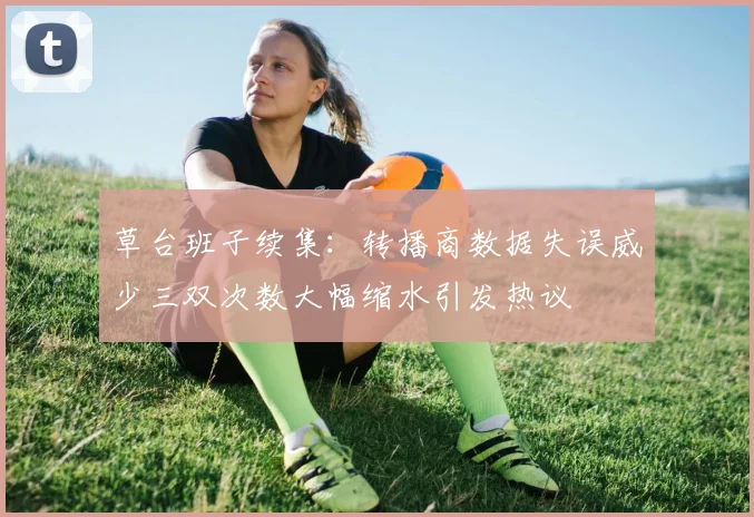 草台班子续集：转播商数据失误威少三双次数大幅缩水引发热议